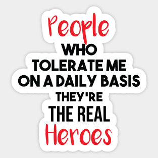 People Who Tolerate Me On A Daily Basis Sarcastic they're the real heroes Sticker